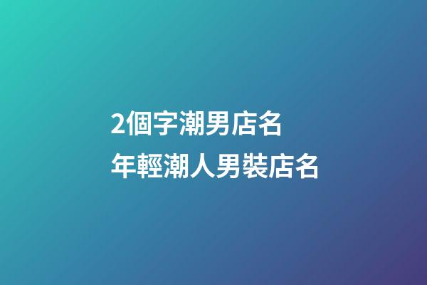 2個字潮男店名 年輕潮人男裝店名